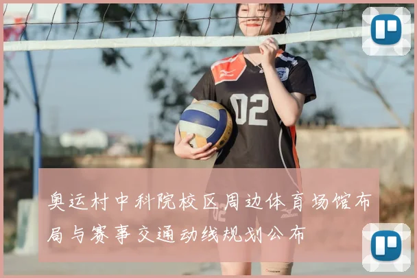 奥运村中科院校区周边体育场馆布局与赛事交通动线规划公布