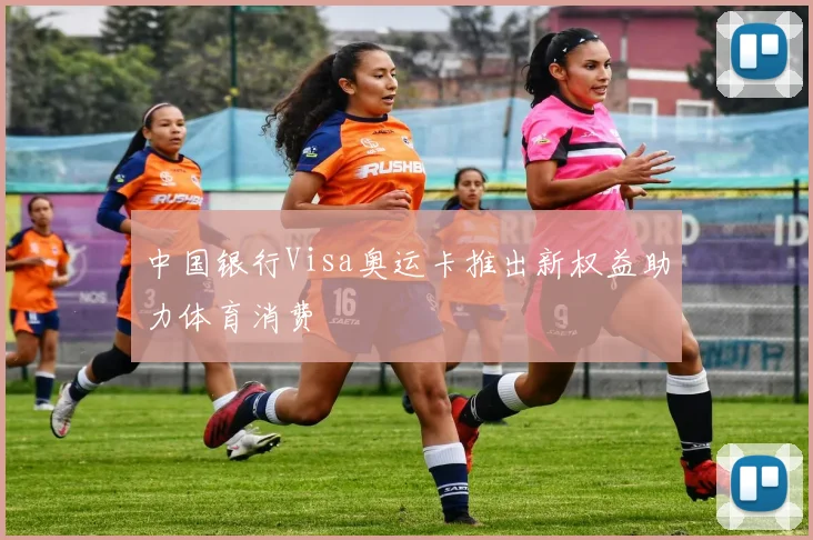 中国银行Visa奥运卡推出新权益助力体育消费