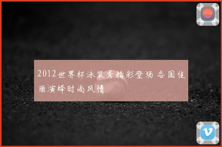 2012世界杯泳装秀精彩登场 各国佳丽演绎时尚风情