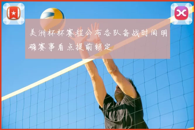 美洲杯杯赛程公布各队备战时间明确赛事看点提前锁定