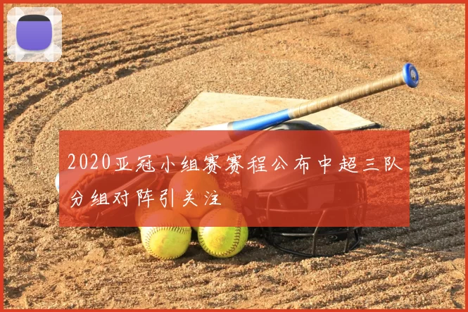 2020亚冠小组赛赛程公布中超三队分组对阵引关注
